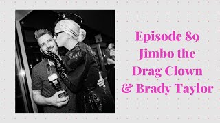 Episode 89 with Jimbo the Drag Clown & Brady Taylor - Drag Superstar & the Man Behind the Clown