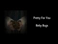Pretty For You - Baby Bugs