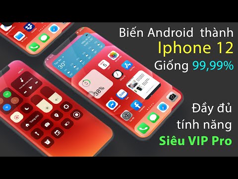 Cách biến điện thoại Android thành iPhone 12 chạy iOS 14 giống 99,999% đầy đủ tính năng 2021