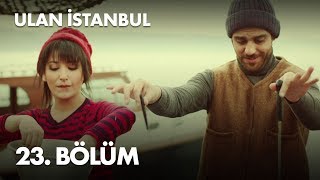 Ulan İstanbul 23. Bölüm -  Bölüm