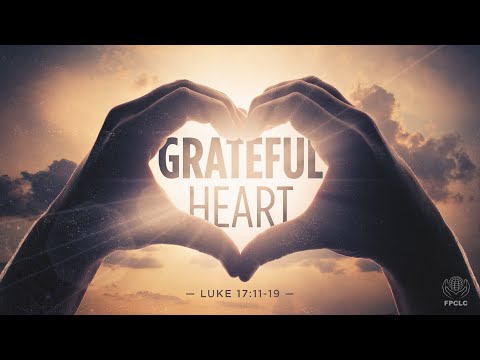 Grateful Heart - Luke 17:11-19 - Full Worship Service