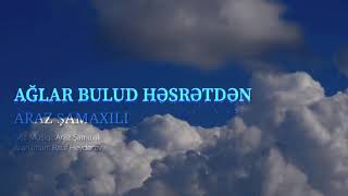 Araz Şamaxılı - Ağlar Bulud Həsrətdən 2019