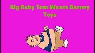 Big Baby Tom Wants Barney Toys