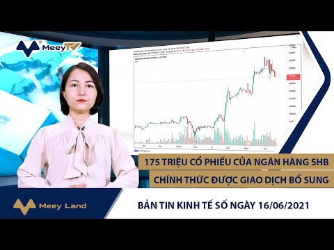 BẢN TIN KINH TẾ SỐ 16/06: 175 TRIỆU CỔ PHIẾU CỦA NGÂN HÀNG SHB CHÍNH THỨC ĐƯỢC GIAO DỊCH BỔ SUNG
