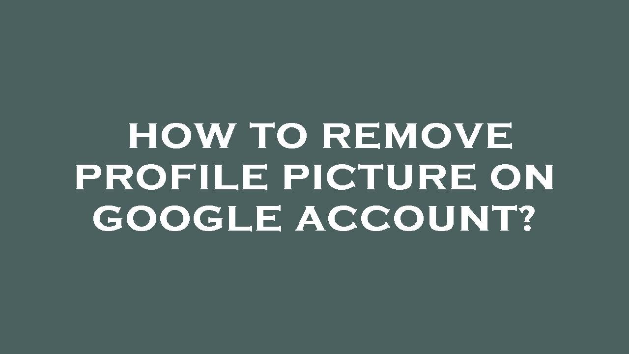 How to remove profile picture on google account? How to remove profile picture on google account?