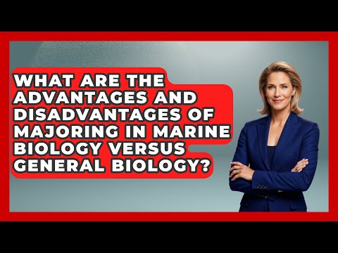What Are the Advantages and Disadvantages of Majoring in Marine Biology Versus General Biology?