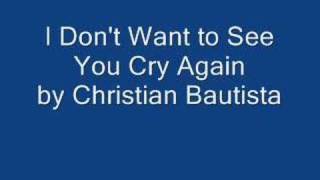 Watch Christian Bautista I Dont Want To See You Cry Again video