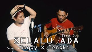 SELALU ADA cover by YOGGY and MENGKI ( Blackout )