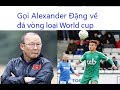 Alexander Đặng và những bàn thắng đẹp, hy vọng về Việt Nam đá vòng loại World cup 2019