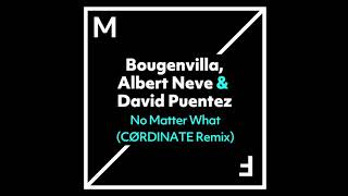 Bougenvilla, Albert Neve & David Puentez - No Matter What (Cørdinate Remix)