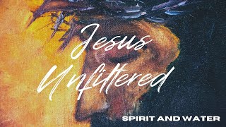 Jesus Unfiltered, Spirit and Water
