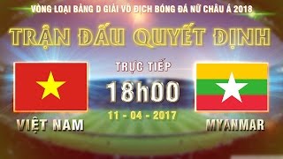 FULL | VIỆT NAM (2-0) MYANMAR | TRẬN ĐẤU QUYẾT ĐỊNH NGÔI ĐẦU BẢNG D VÒNG LOẠI BĐ NỮ CHÂU Á 2018