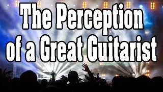 The Perception of a Great Guitarist