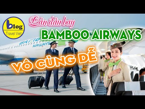 Hướng dẫn lần đầu tiên đi máy bay hãng Bamboo Airways đầy đủ và chi tiết