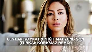 Ceylan Koynat & Yiğit Mahzuni - Son (Furkan Korkmaz Remix)