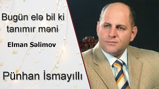 Pünhan İsmayıllı Tanimir məni (Elman Səlimov)2019
