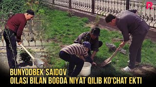 Bunyodbek Saidov  Oilasi Bilan Bogda Niyat Qilib Ko'chat Ekti