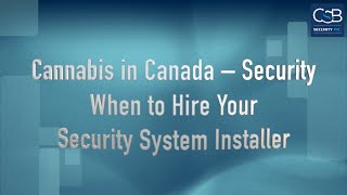 Cannabis in Canada – Security – When to Hire Your Security System Installer