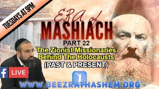 ERA OF MASHIACH PART 22: The Zionist Missionaries Behind The Holocausts (PAST & PRESENT)