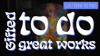 Gifted to do Great Works - (Guest Message: Vic Podis) - Drash (2/11/2017)