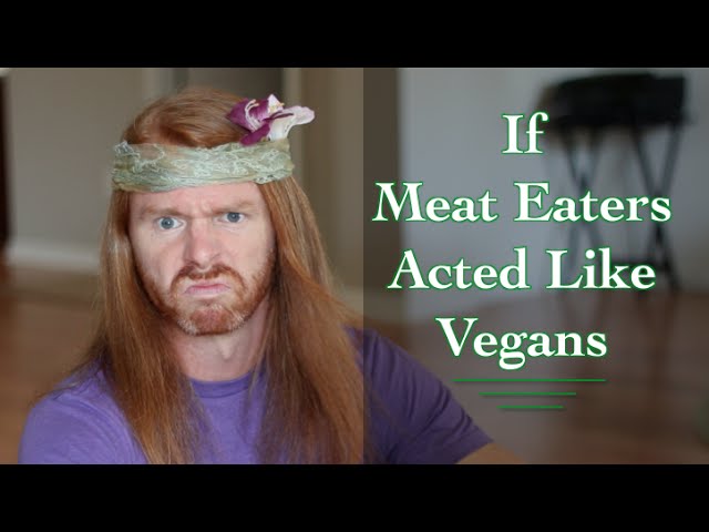 If Meat Eaters Acted Like Vegans - Video
