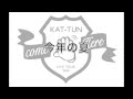 KAT-TUN come Here  2014