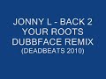 jonny L - back 2 ya roots [dubbface remix]