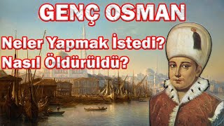 Genç Osman’ın Hayatı ve Ölümü (Sultan 2. Osman, Ayrıntılı Anlatım)
