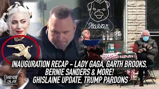 Inauguration Recap - Lady Gaga, Garth Brooks, Bernie Sanders & more! Ghislaine Update, Trump Pardons