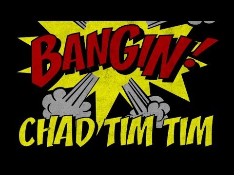 Chad Tim Tim - Bangin!