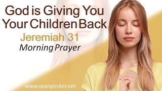 GOD IS GIVING YOU YOUR CHILDREN BACK - JEREMIAH 31 - MORNING PRAYER