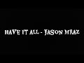 Have It All Jason Mraz (lyric) Have It All Jason Mraz (lyric)