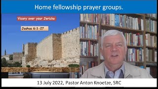 13 Jul 22 SRC Pastor Anton Knoetze Home Prayer groups Theme: Victory over your Jericho Joshua 6:1-27