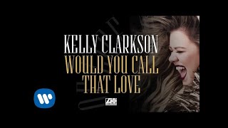 Watch Kelly Clarkson Would You Call That Love video