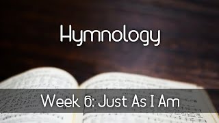 Hymnology: Just As I Am