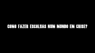 Como Fazer Escolhas num Mundo em Crise?
