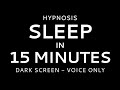 Hypnosis to Sleep in 15 Minutes - Dark Screen Voice Only No Music