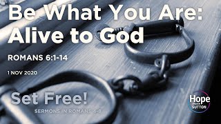 Sermon: Be What You Are: Alive to God | Romans 6:1-14 | 1 Nov 2020