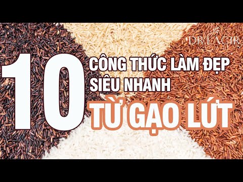 10 CÔNG THỨC LÀM ĐẸP SIÊU NHANH TỪ GẠO LỨT