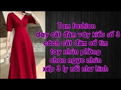 Tam fashion chia sẻ day cắt may đầm kiểu số 3, đầm cổ tim tay phồng