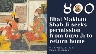 Part 18 - Bhai Makhan Shah Ji Seeks Permission From Guru Ji To Return Home -Giani Baljinder Singh Ji