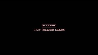 Blackpink - Stay Bigwind Remix
