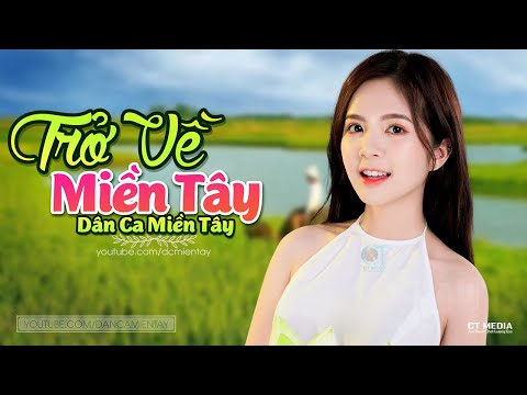 Trở Về Miền Tây - LK Dân Ca Miền Tây 2021, Nhạc Trữ Tình Quê Hương Chọn Lọc - Dân Ca Miền Tây