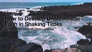 How to Develop Unshakable Faith in Shaking Times