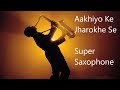 Aakhiyon Ke Jharokhe Se | Super Saxophone