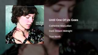 Watch Catherine Maclellan Until One Of Us Goes video