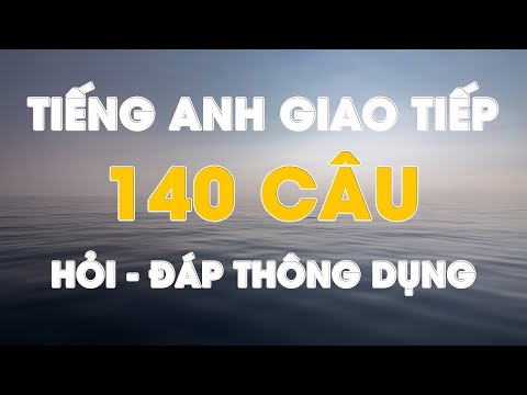 140 Câu Tiếng Anh Thông Dụng Hỏi & Trả Lời