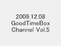09.12.08 GoodTimeBoxChannel Vol.5