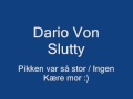 Pikken var så stor/ Ingen Kære mor, Dario Von Slutty.