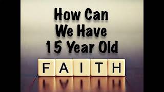 2020-08-23 | How Can We Have 15 Year Old Faith?